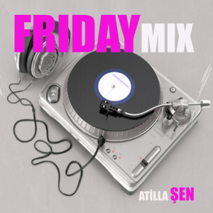Friday Mix (Atilla Şen)
