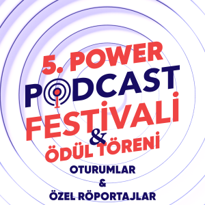 5. Power Podcast Festivali Ve Ödül Töreni Oturumlar & Özel Röportajlar