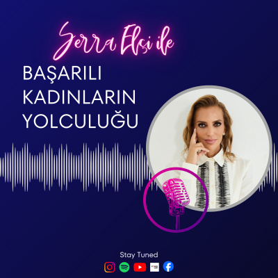 Serra Elçi ile Başarılı Kadınların Yolculuğu