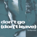 Tre Reynolds - Don't Go (Don't Leave)